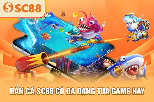 Bắn cá SC88 có đa dạng tựa game hay