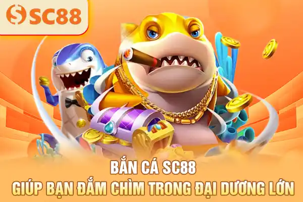 Bắn cá SC88 giúp bạn đắm chìm trong đại dương lớn