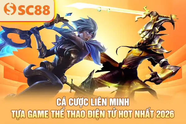 Cá Cược Liên Minh - Tựa Game Thể Thao Điện Tử Hot Nhất 2026