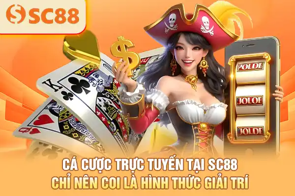 Cá cược trực tuyến tại SC88 chỉ nên coi là hình thức giải trí
