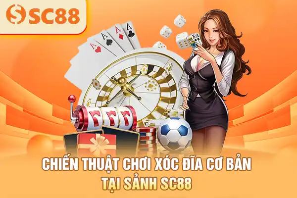 Chiến thuật chơi xóc đĩa cơ bản tại sảnh SC88
