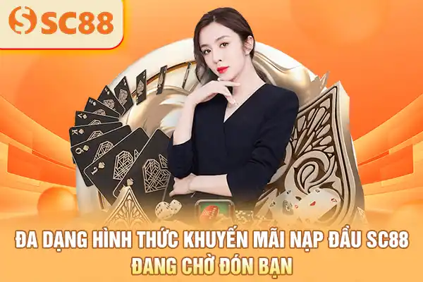 Đa dạng hình thức khuyến mãi nạp đầu SC88 đang chờ đón bạn