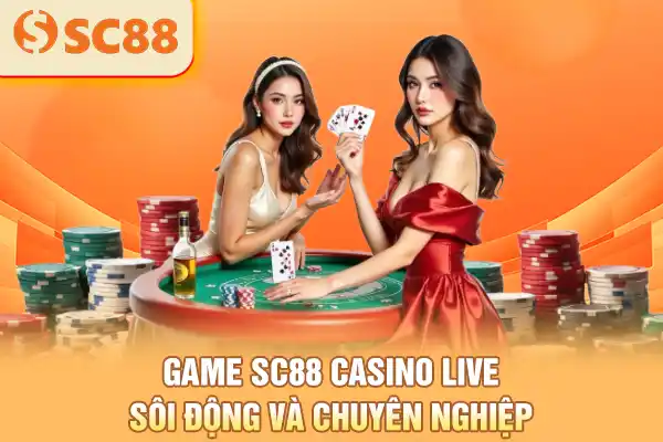 Game SC88 casino live sôi động và chuyên nghiệp