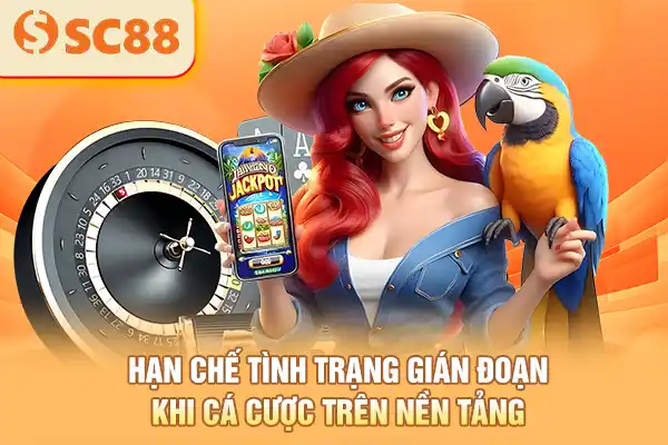 Hạn chế tình trạng gián đoạn khi cá cược trên nền tảng