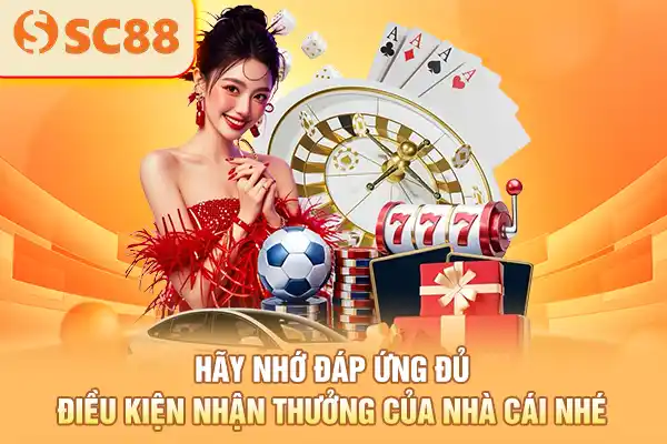 Hãy nhớ đáp ứng đủ điều kiện nhận thưởng của nhà cái nhé