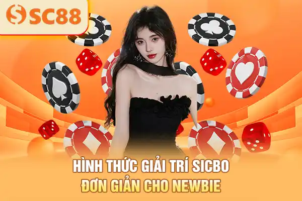 Hình thức giải trí Sicbo đơn giản cho newbie