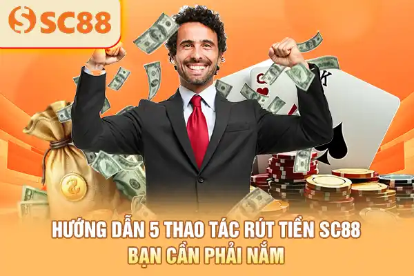 Hướng dẫn 5 thao tác rút tiền SC88 bạn cần phải nắm