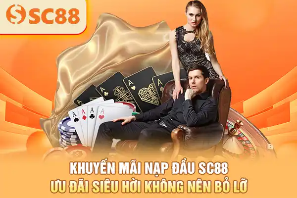 Khuyến Mãi Nạp Đầu SC88 - Ưu Đãi Siêu Hời Không Nên Bỏ Lỡ