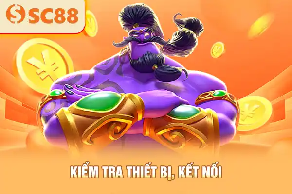 Kiểm tra thiết bị, kết nối