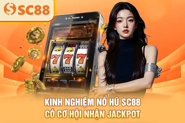 Kinh nghiệm nổ hũ SC88 có cơ hội nhận jackpot