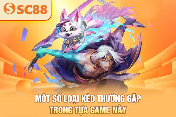 Một số loại kèo thường gặp trong tựa game này