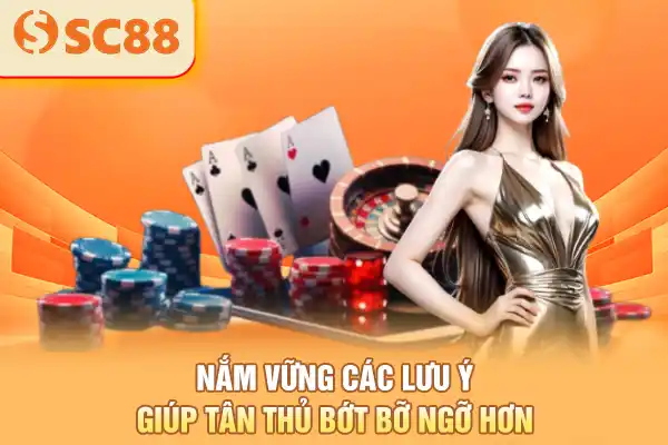 Nắm vững các lưu ý giúp tân thủ bớt bỡ ngỡ hơn