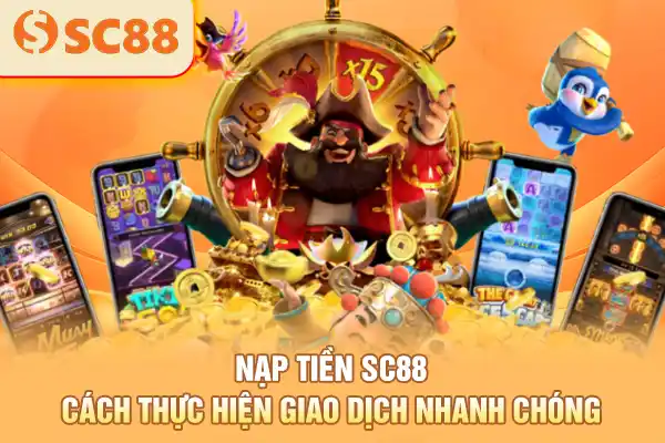 Nạp Tiền SC88 - Cách Thực Hiện Giao Dịch Nhanh Chóng