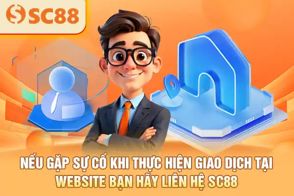 Nếu gặp sự cố khi thực hiện giao dịch tại website bạn hãy liên hệ SC88