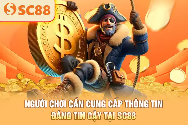 Người chơi cần cung cấp thông tin đáng tin cậy tại SC88 