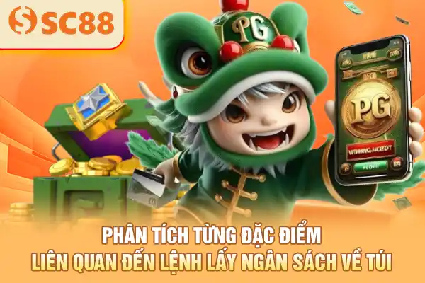 Phân tích từng đặc điểm liên quan đến lệnh lấy ngân sách về túi