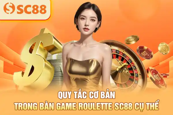 Quy tắc cơ bản trong bàn game roulette SC88 cụ thể