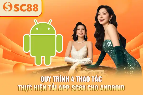 Quy trình 4 thao tác thực hiện tải app SC88 cho Android