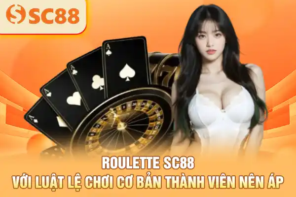 Roulette SC88 Với Luật Lệ Chơi Cơ Bản Thành Viên Nên Áp Dụng