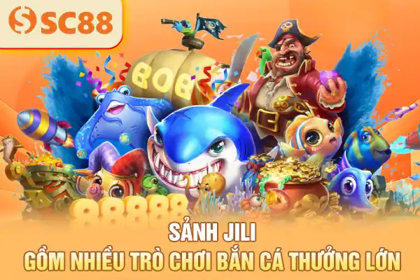 Sảnh JILI gồm nhiều trò chơi bắn cá thưởng lớn