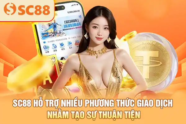 SC88 hỗ trợ nhiều phương thức giao dịch nhằm tạo sự thuận tiện