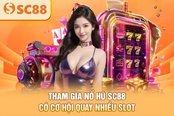 Tham gia nổ hũ SC88 có cơ hội quay nhiều slot