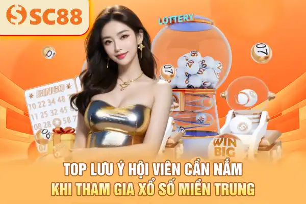 Top lưu ý hội viên cần nắm khi tham gia xổ số miền Trung