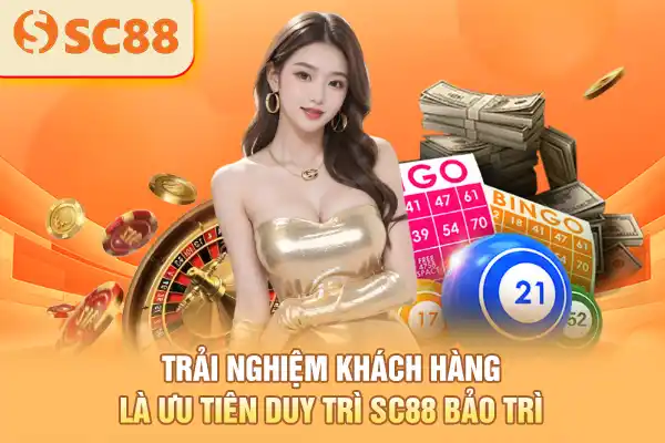 Trải nghiệm khách hàng là ưu tiên duy trì SC88 bảo trì