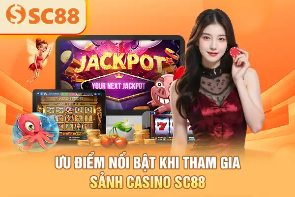 Ưu điểm nổi bật khi tham gia sảnh casino SC88