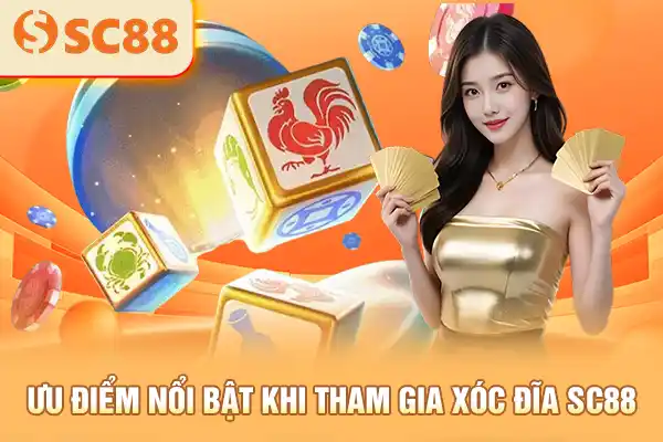Ưu điểm nổi bật khi tham gia xóc đĩa SC88 