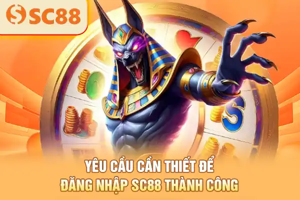 Yêu cầu cần thiết để đăng nhập SC88 thành công