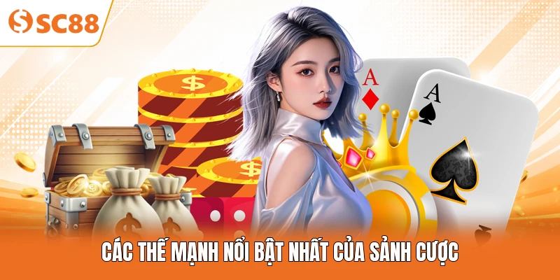 Các thế mạnh nổi bật nhất của sảnh cược