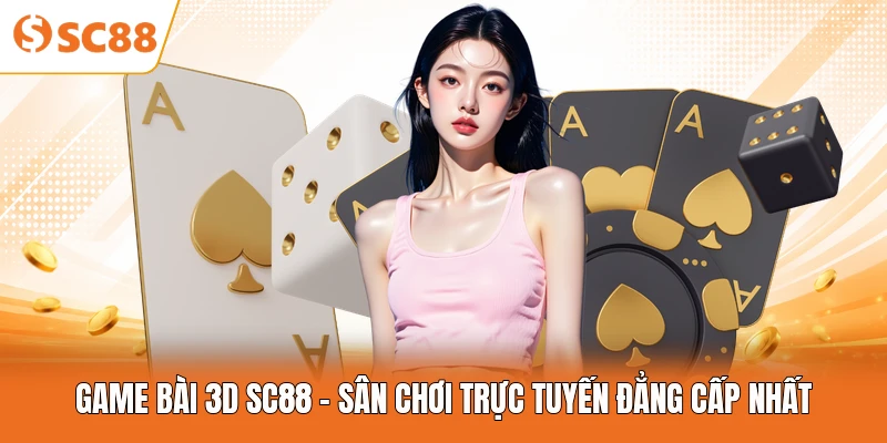 Game Bài 3D SC88 - Sân Chơi Trực Tuyến Đẳng Cấp Nhất