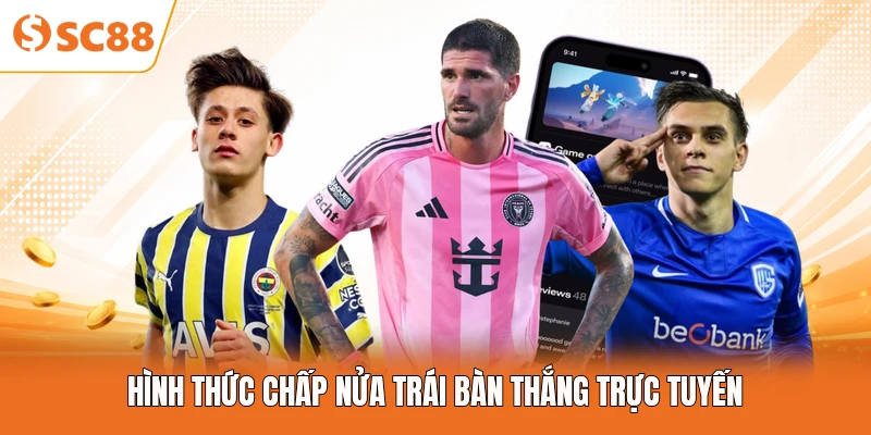 Hình thức chấp nửa trái bàn thắng trực tuyến