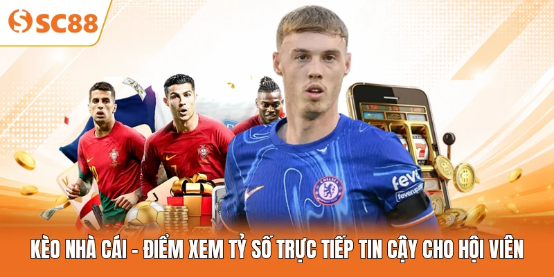 Kèo Nhà Cái - Điểm Xem Tỷ Số Trực Tiếp Tin Cậy Cho Hội Viên