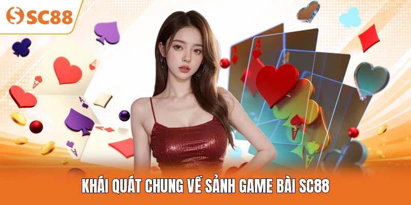 Khái quát chung về sảnh game bài SC88