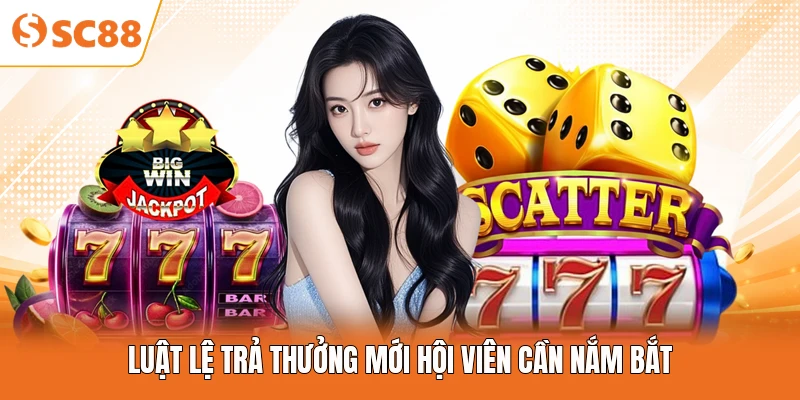 Luật lệ trả thưởng mới hội viên cần nắm bắt
