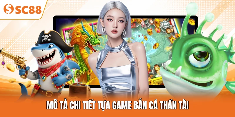 Mô tả chi tiết tựa game bắn cá thần tài