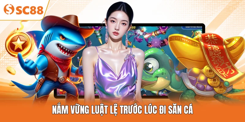 Nắm vững luật lệ trước lúc đi săn cá