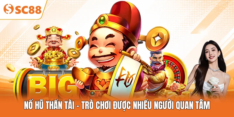 Nổ Hũ Thần Tài - Trò Chơi Được Nhiều Người Quan Tâm