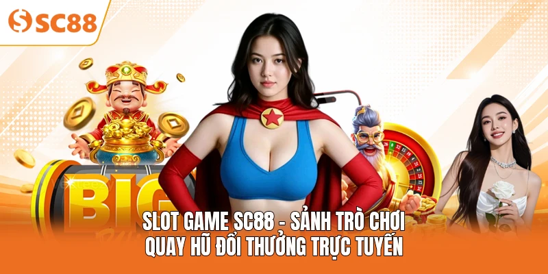 Slot Game SC88 - Sảnh Trò Chơi Quay Hũ Đổi Thưởng Trực Tuyến