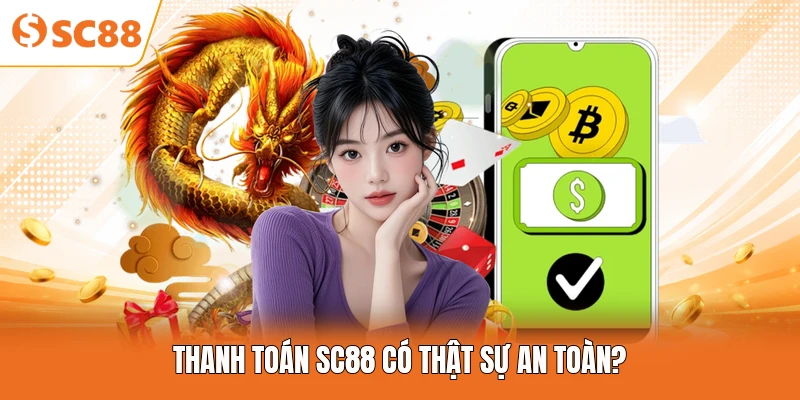 Thanh toán SC88 có thật sự an toàn?