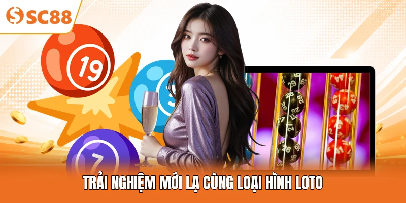 Trải nghiệm mới lạ cùng loại hình loto