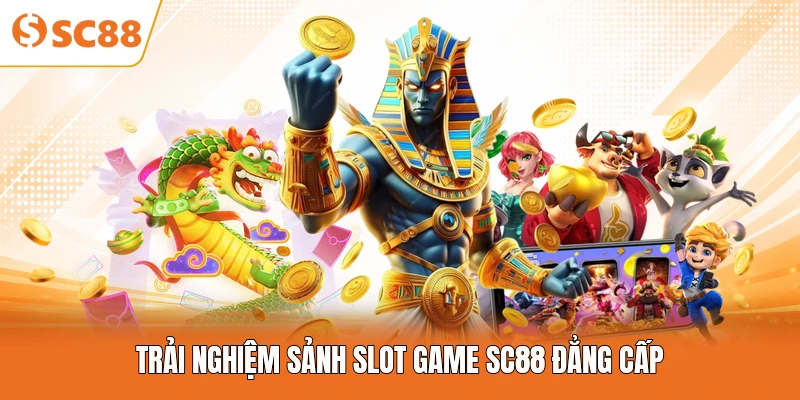 Trải nghiệm sảnh slot game SC88 đẳng cấp