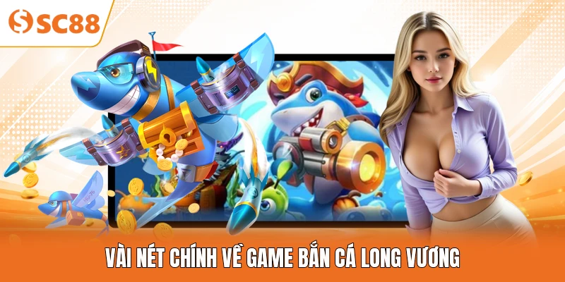 Vài nét chính về game bắn cá Long Vương