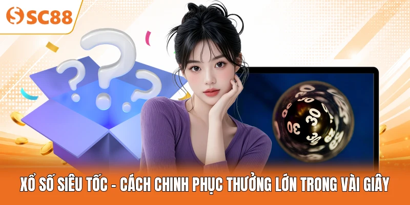 Xổ Số Siêu Tốc - Cách Chinh Phục Thưởng Lớn Trong Vài Giây
